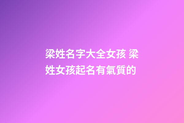 梁姓名字大全女孩 梁姓女孩起名有氣質的-第1張-公司起名-玄機派